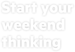 Start your weekend thinking
