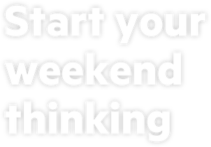 Start your weekend thinking